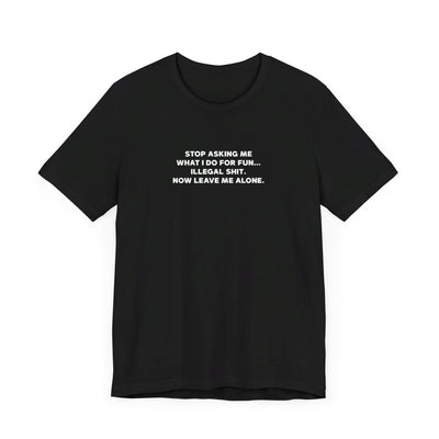 Don't Ask What I Do For Fun' Funny Quote T-Shirt