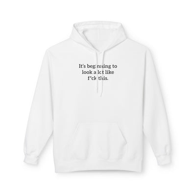 It's Beginning To Look A Lot Like F*ck This' Hoodie | Holiday Satire Sweaatshirt