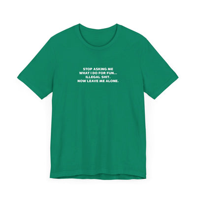 Don't Ask What I Do For Fun' Funny Quote T-Shirt